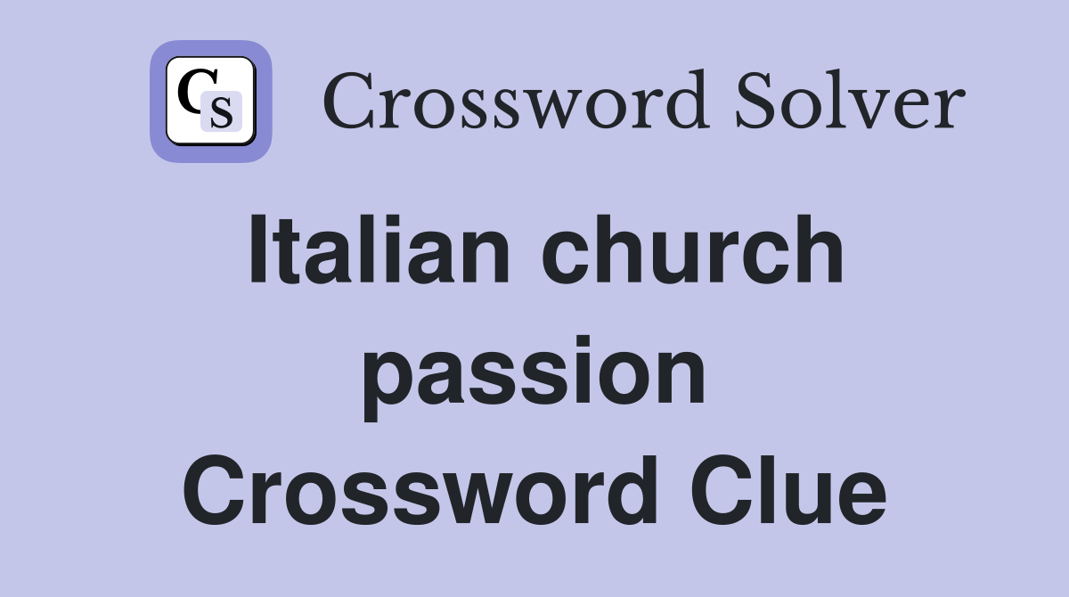 Italian church passion Crossword Clue