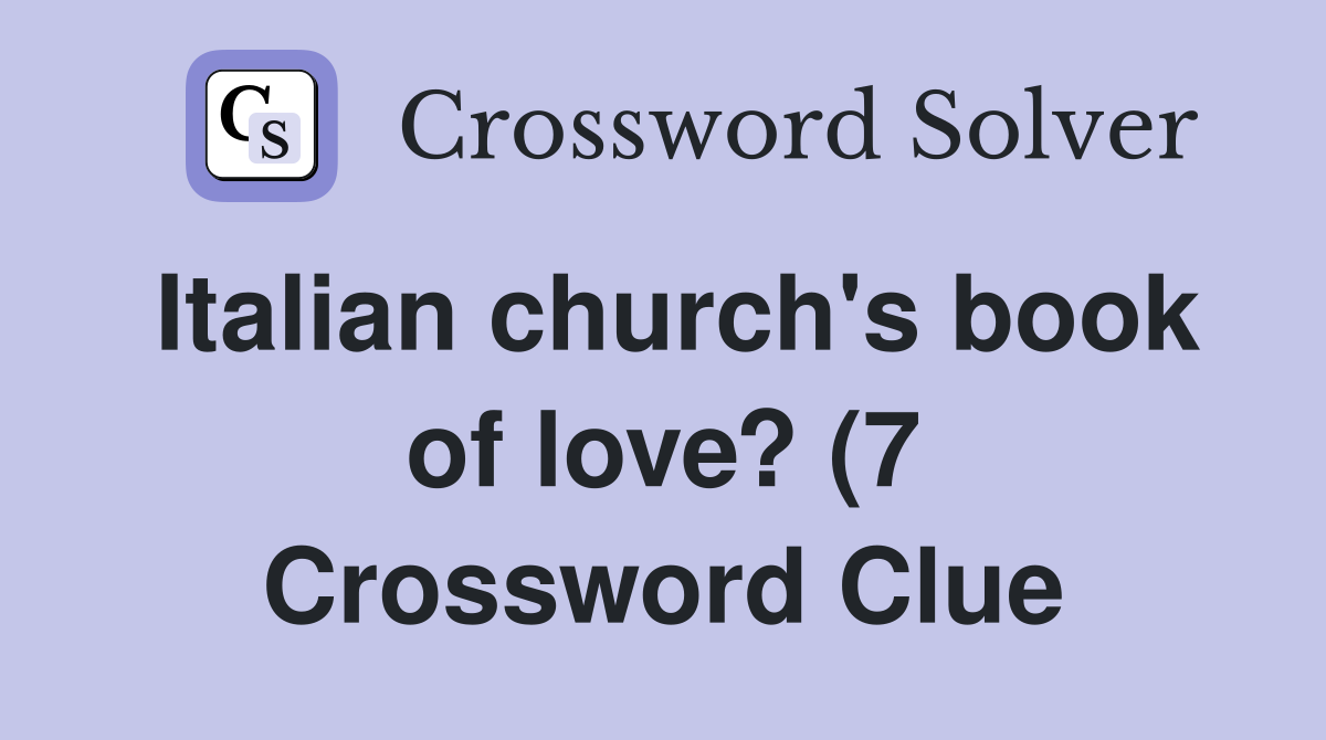 Italian church #39 s book of love? (7) Crossword Clue Answers Crossword Italian church #39 s book of love? (7) Crossword Clue Answers Crossword