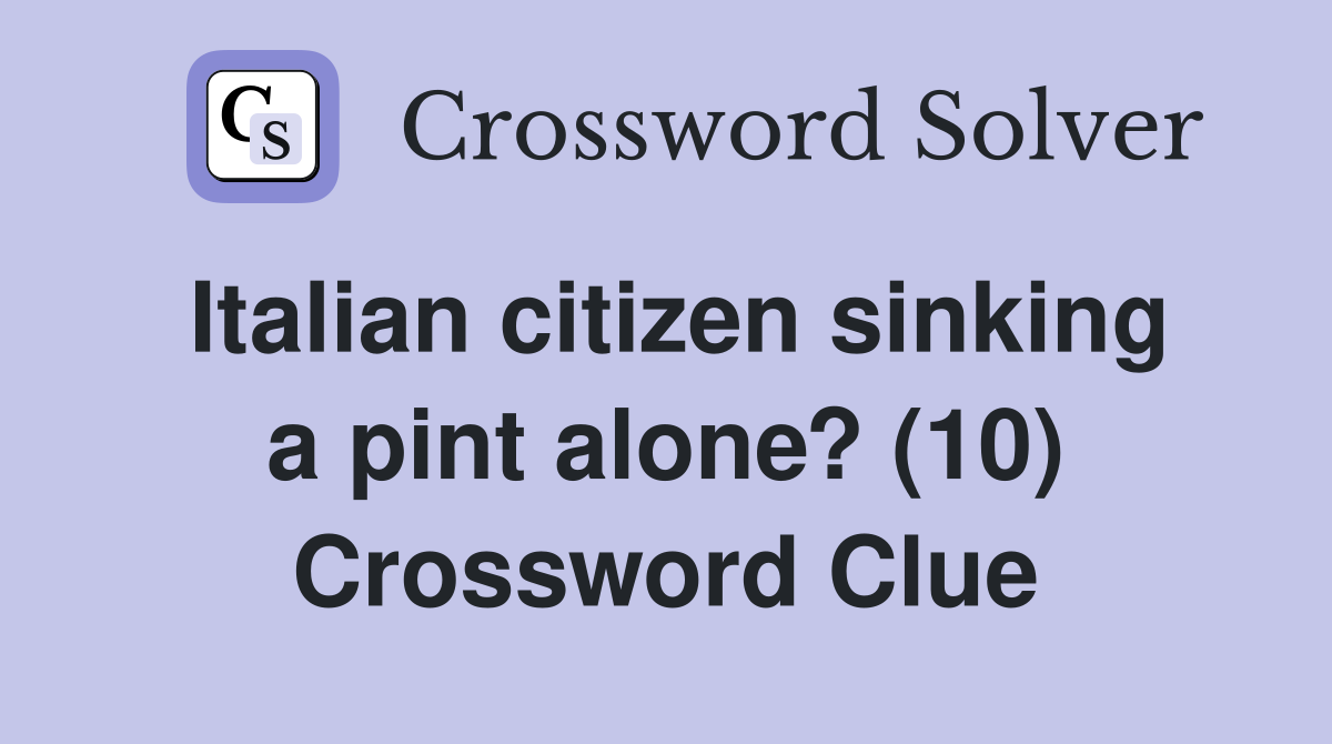 Italian citizen sinking a pint alone? (10) Crossword Clue