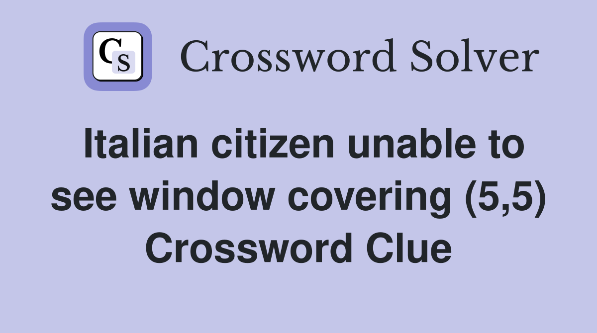 Italian citizen unable to see window covering (5,5) Crossword Clue