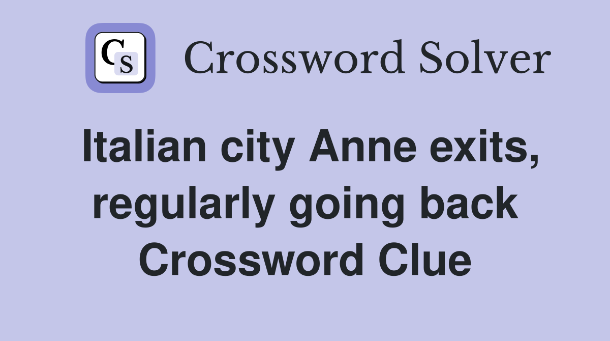 Italian city Anne exits, regularly going back Crossword Clue