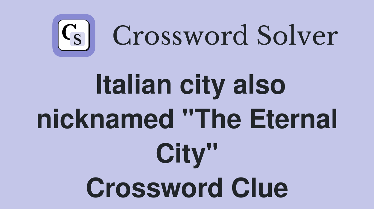 Italian city also nicknamed "The Eternal City" Crossword Clue