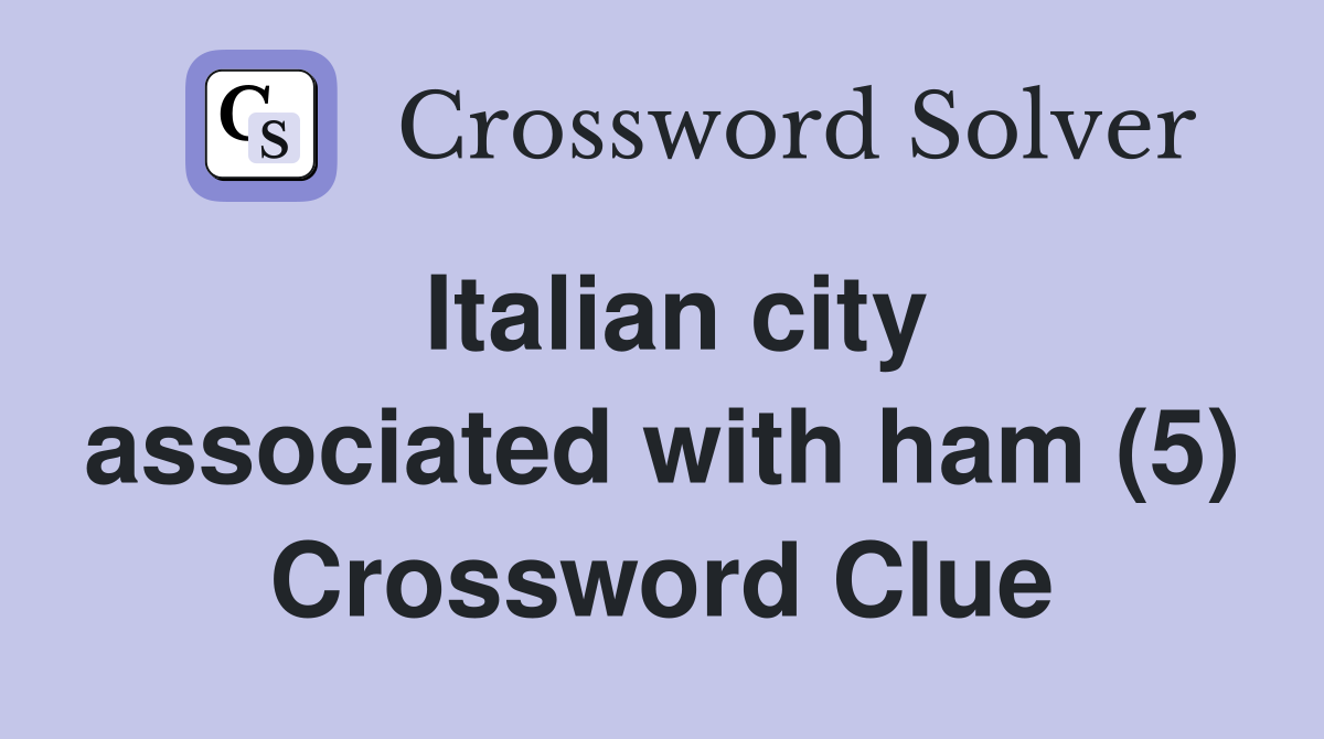 Italian city associated with ham (5) Crossword Clue
