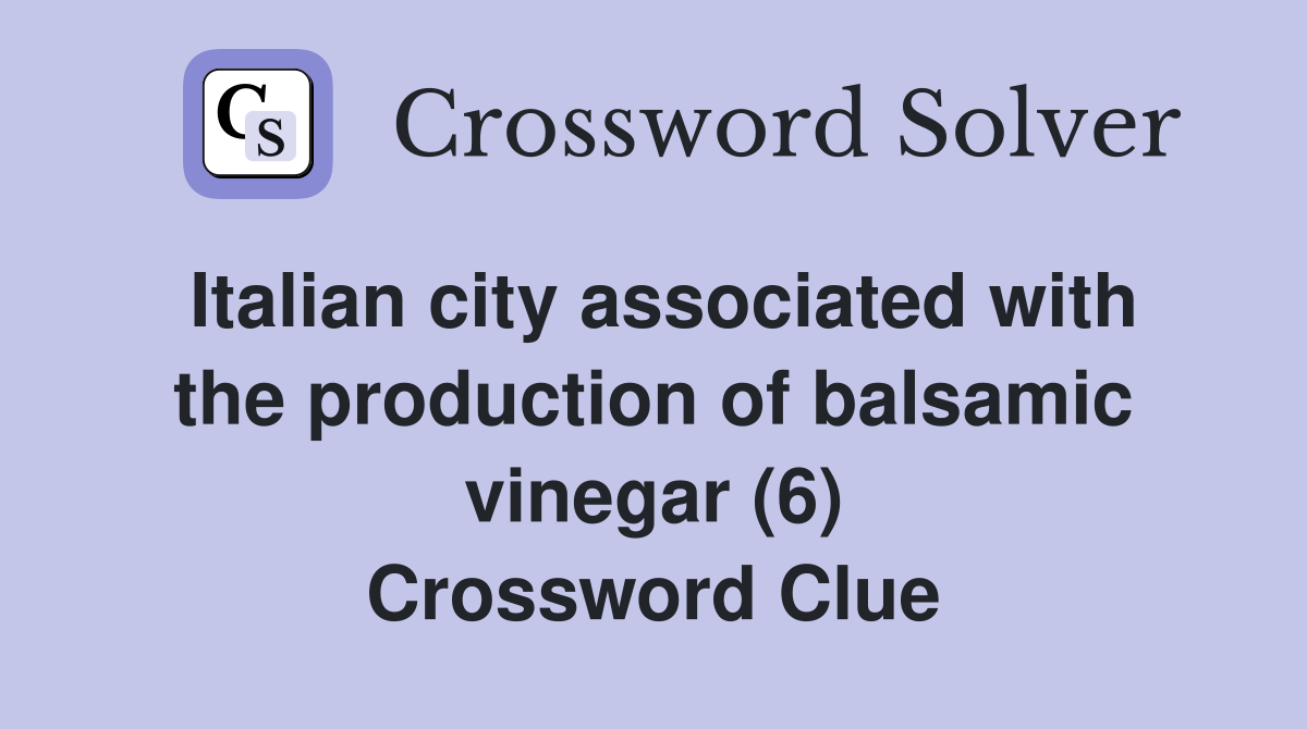 Italian city associated with the production of balsamic vinegar (6) Crossword Clue