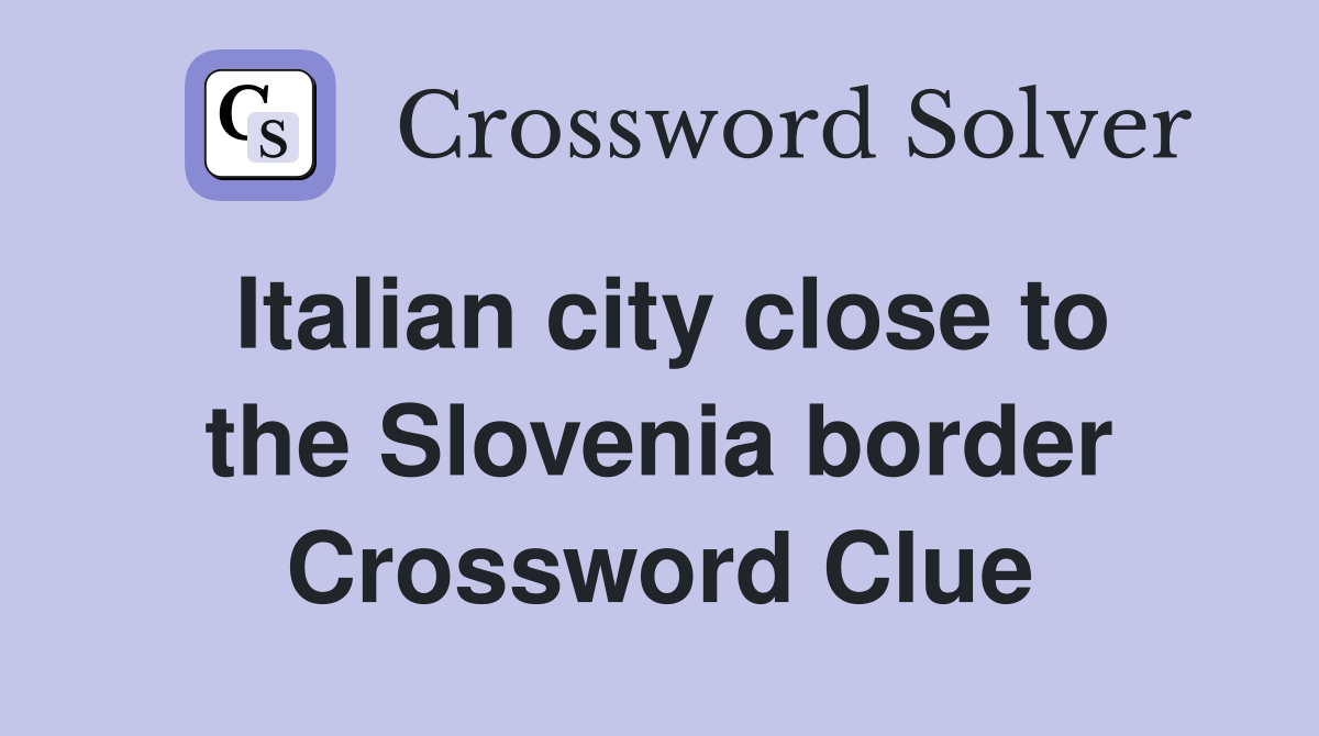 Italian city close to the Slovenia border Crossword Clue