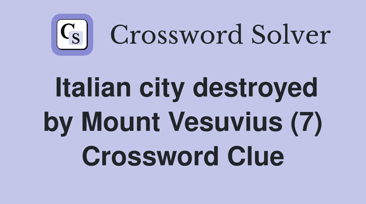 Italian city destroyed by Mount Vesuvius (7) Crossword Clue