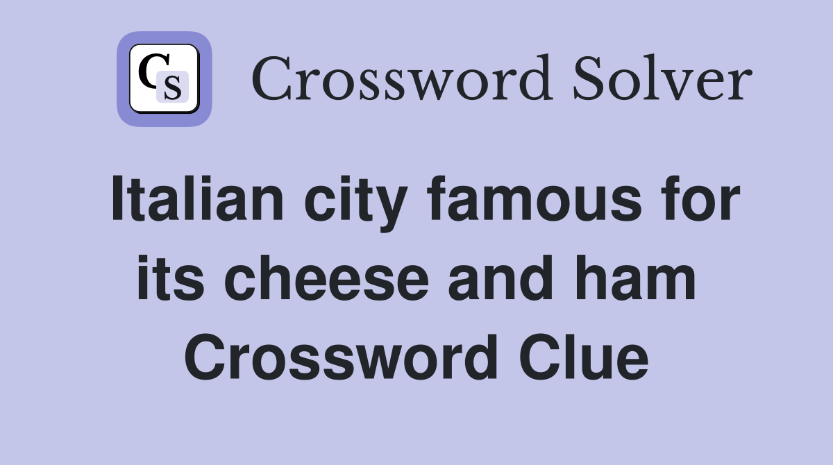 Italian city famous for its cheese and ham Crossword Clue
