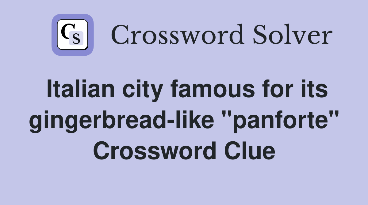 Italian city famous for its gingerbread-like "panforte" Crossword Clue