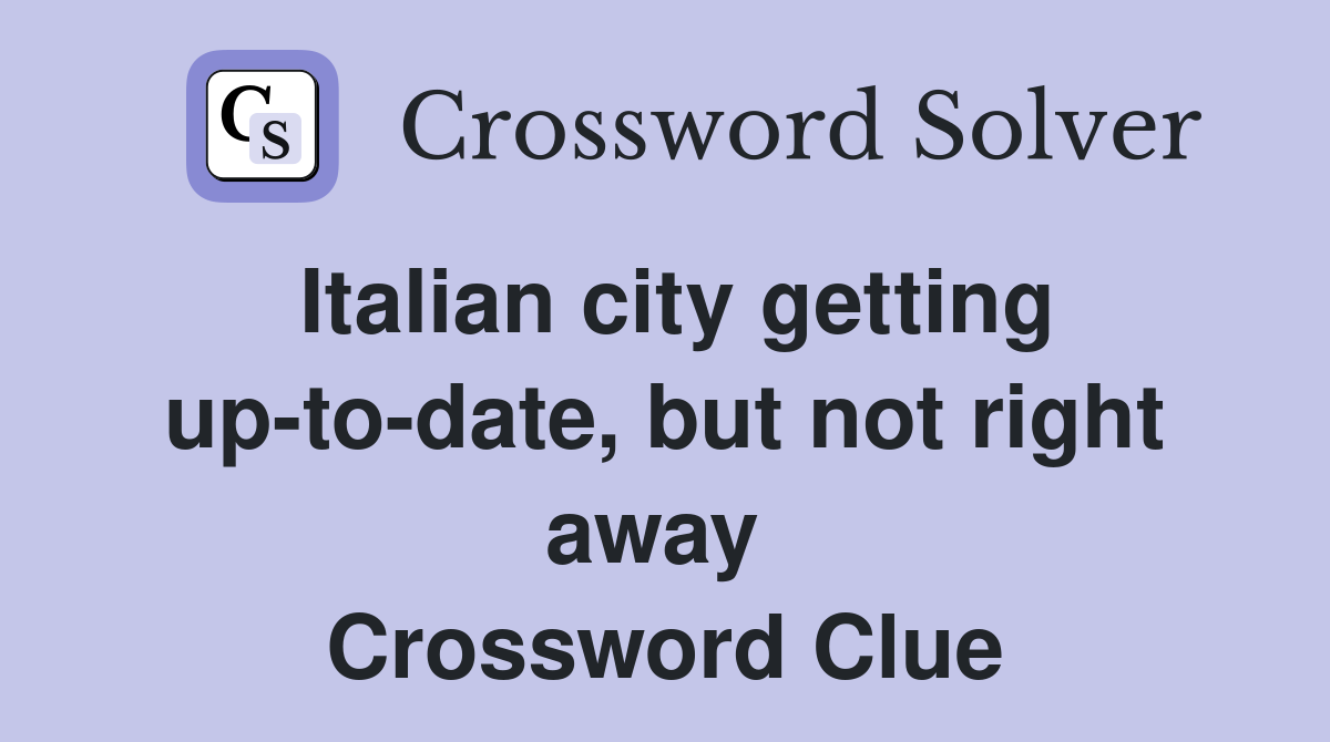 Italian city getting up-to-date, but not right away  Crossword Clue
