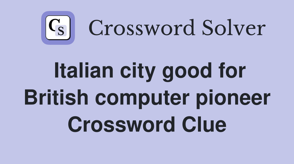Italian city good for British computer pioneer Crossword Clue