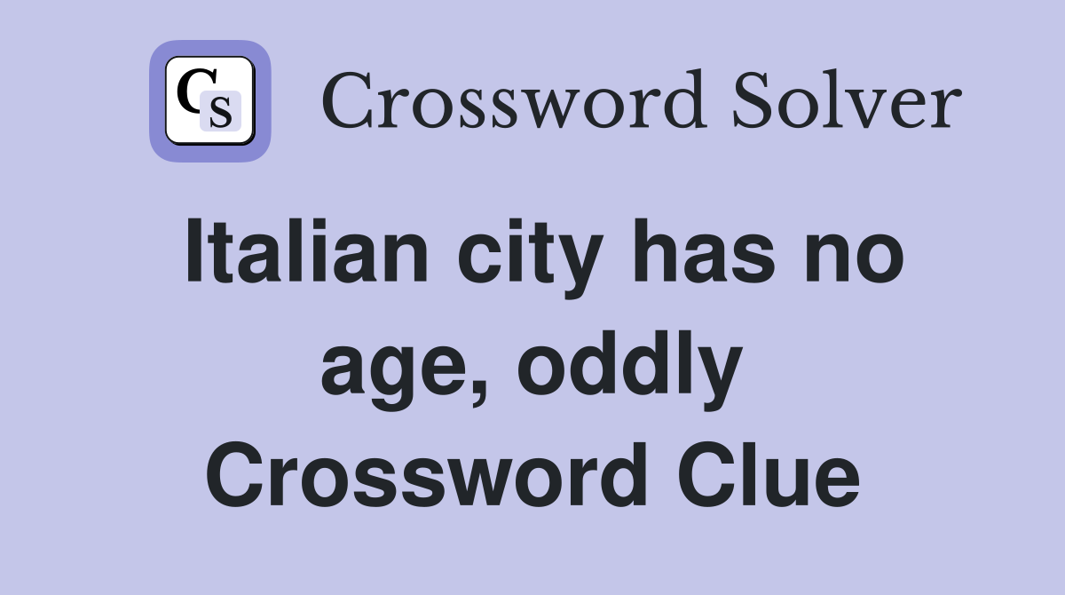 Italian city has no age, oddly Crossword Clue