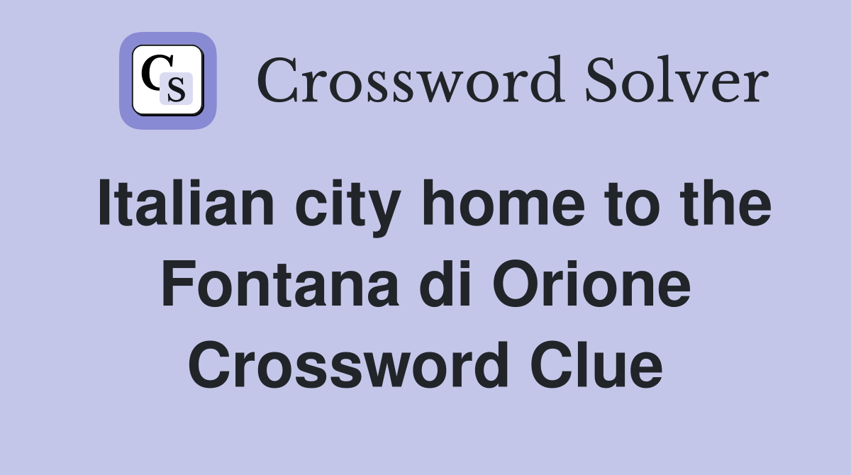 Italian city home to the Fontana di Orione Crossword Clue