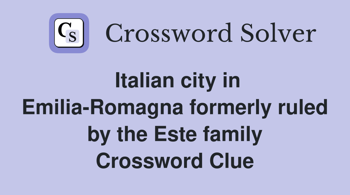 Italian city in Emilia-Romagna formerly ruled by the Este family Crossword Clue