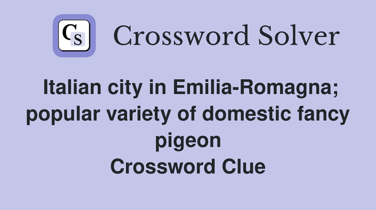 Italian city in Emilia-Romagna; popular variety of domestic fancy pigeon Crossword Clue