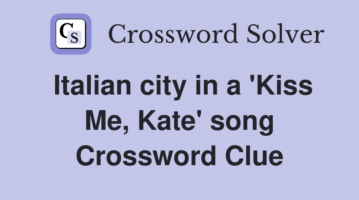 Italian city in a 'Kiss Me, Kate' song Crossword Clue