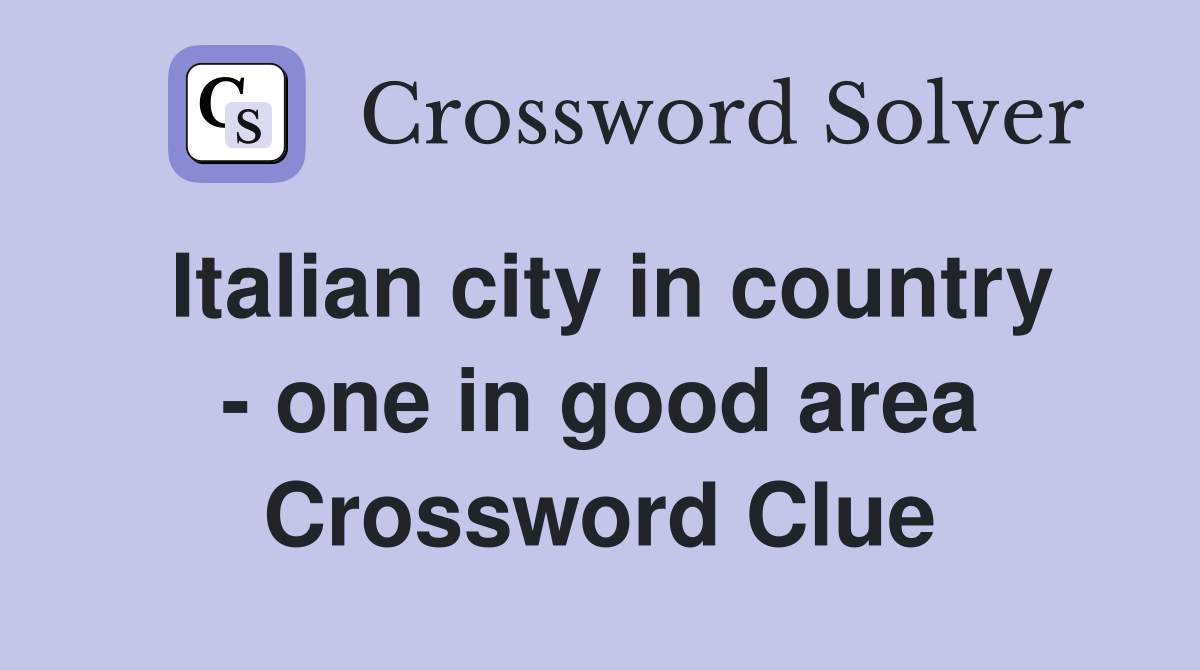 Italian city in country - one in good area Crossword Clue