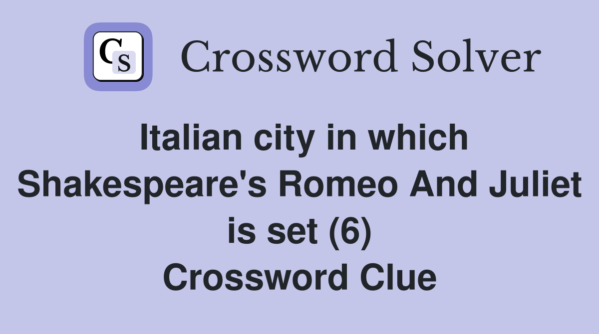Italian city in which Shakespeare's Romeo And Juliet is set (6) Crossword Clue