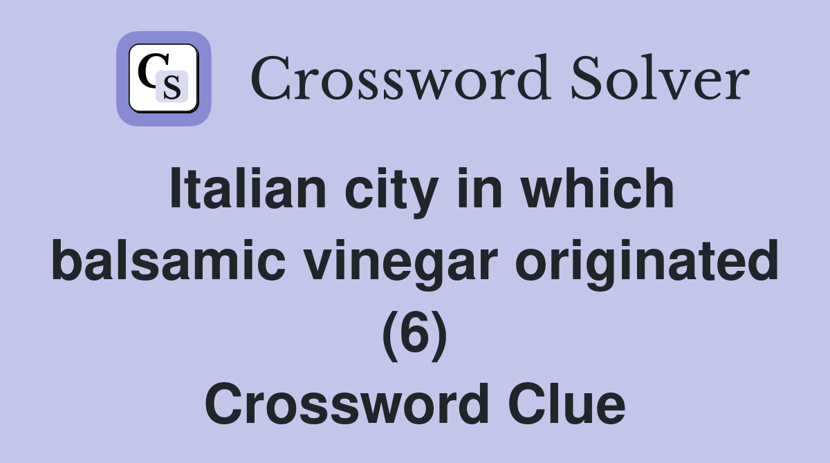 Italian city in which balsamic vinegar originated (6) Crossword Clue
