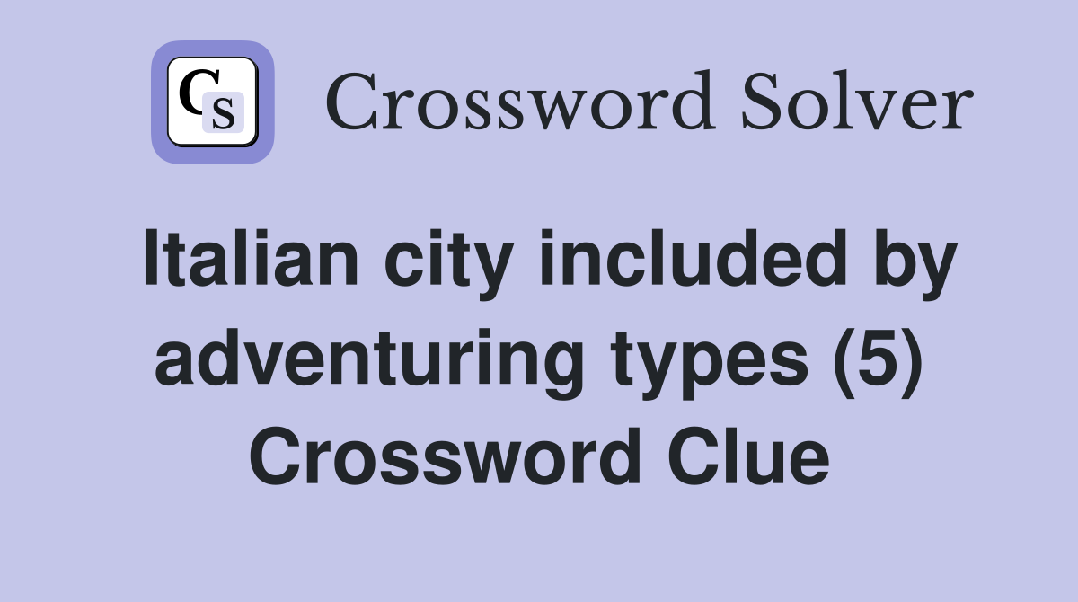 Italian city included by adventuring types (5) Crossword Clue