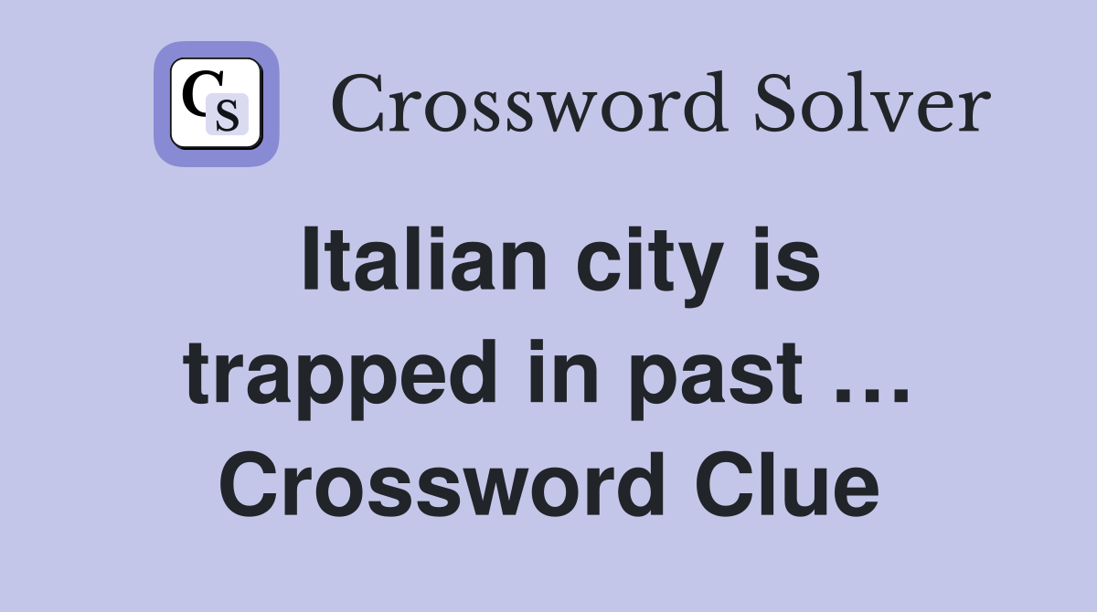 Italian city is trapped in past … Crossword Clue