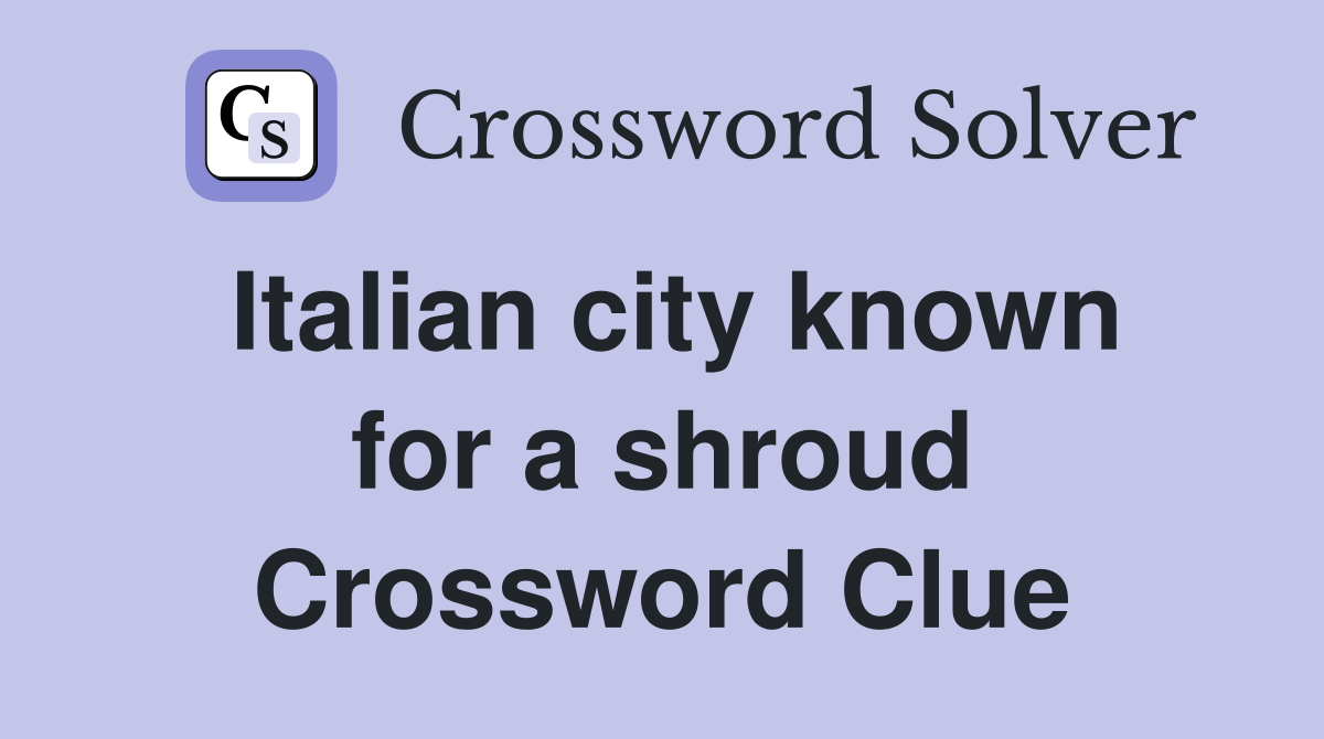 Italian city known for a shroud Crossword Clue