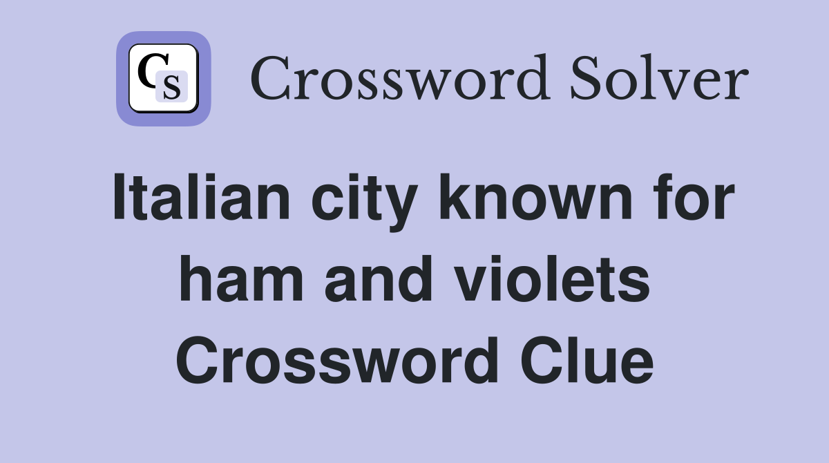 Italian city known for ham and violets Crossword Clue