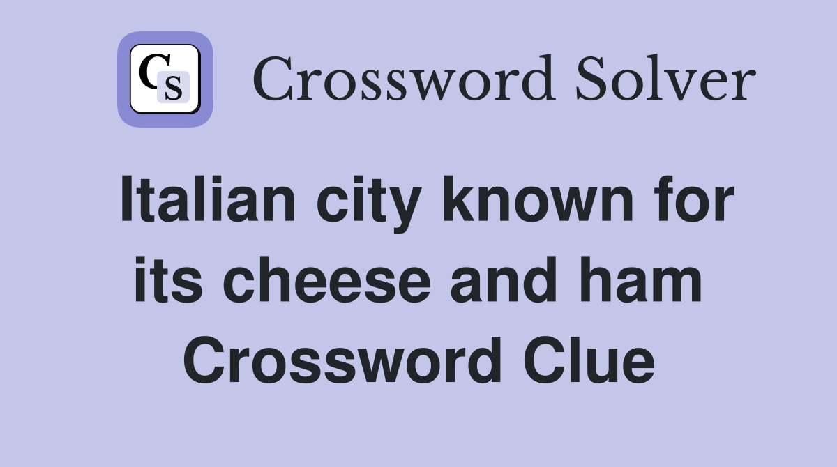 Italian city known for its cheese and ham Crossword Clue