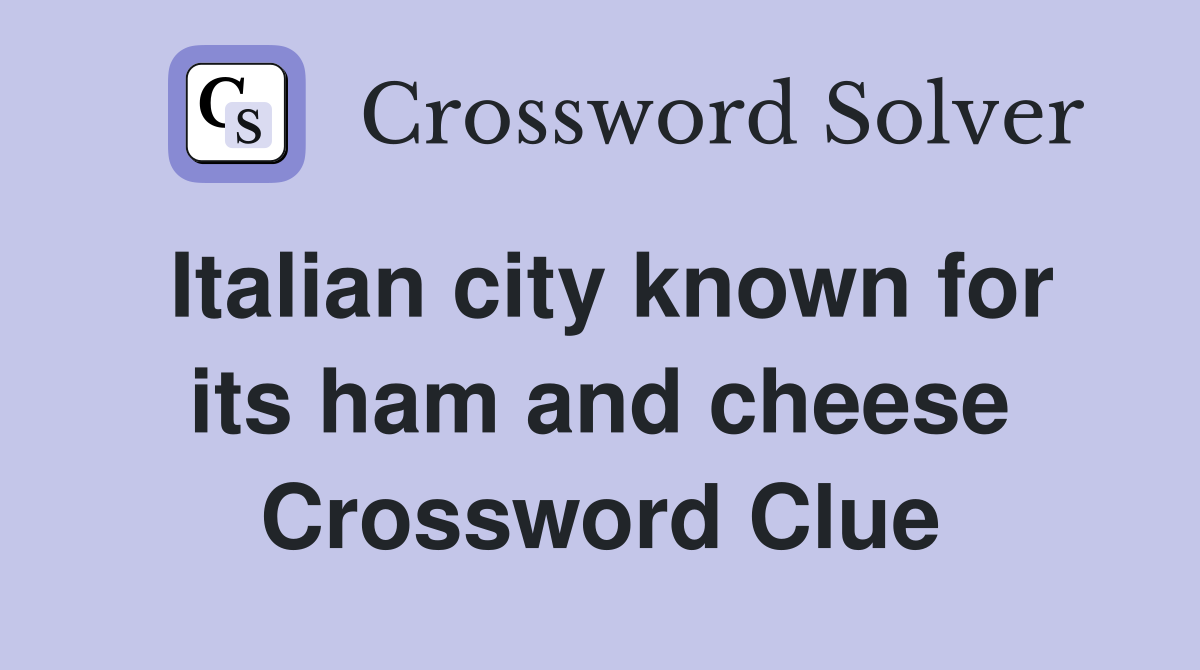 Italian city known for its ham and cheese Crossword Clue