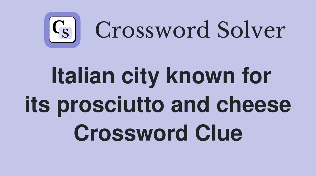 Italian city known for its prosciutto and cheese Crossword Clue