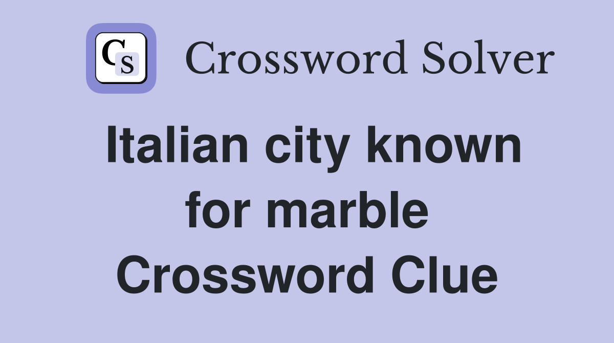 Italian city known for marble Crossword Clue