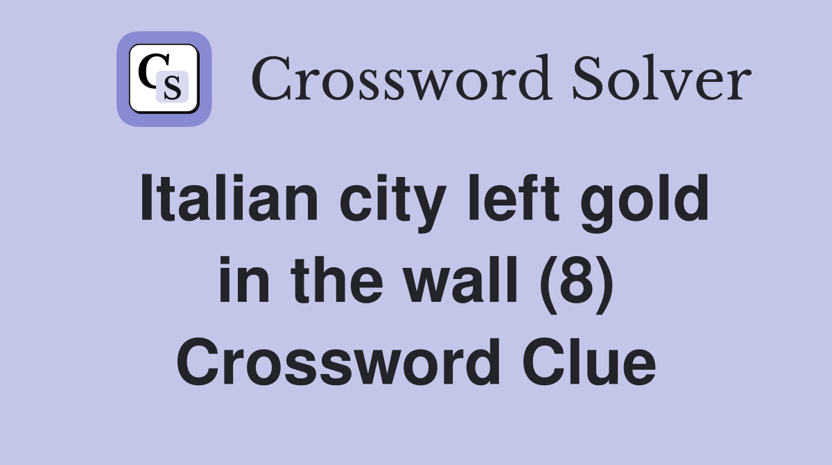 Italian city left gold in the wall (8) Crossword Clue
