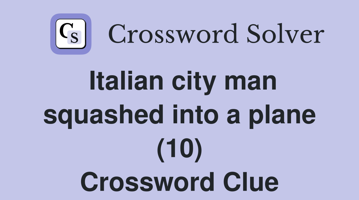 Italian city man squashed into a plane (10) Crossword Clue