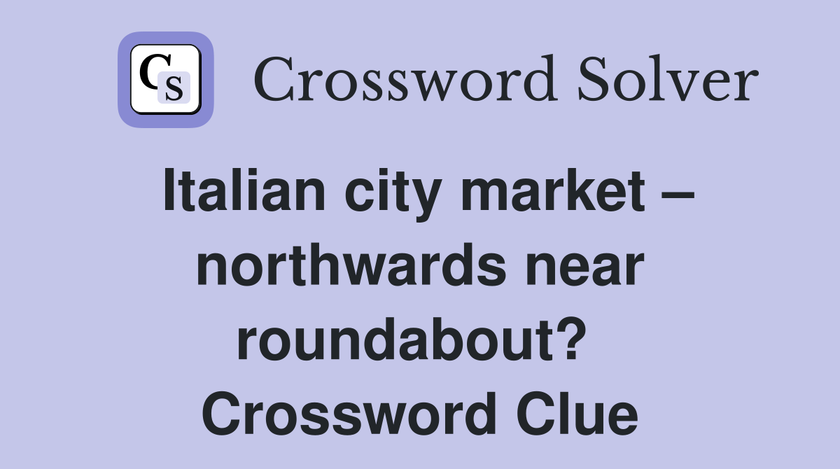Italian city market – northwards near roundabout?  Crossword Clue