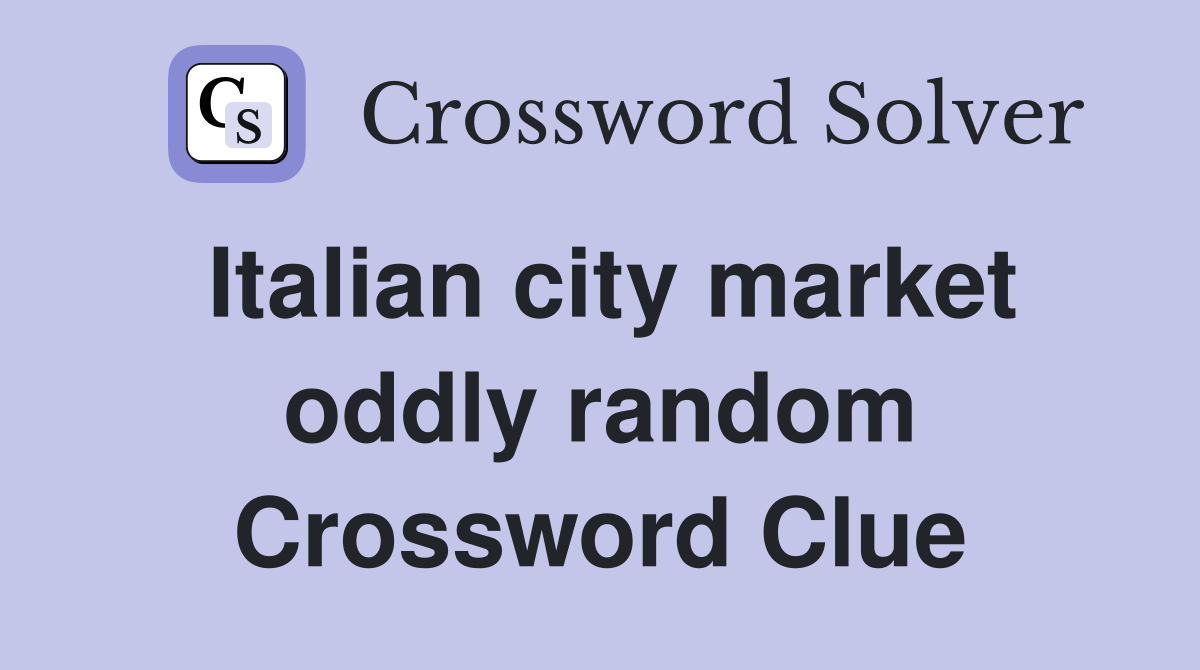 Italian city market oddly random Crossword Clue