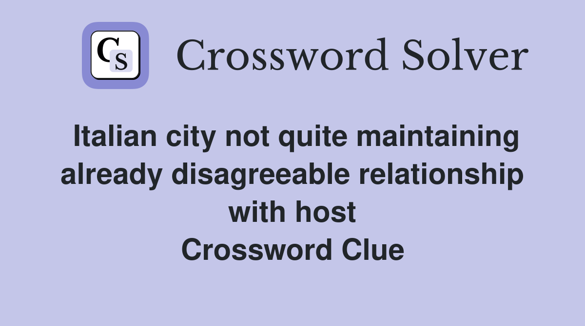 Italian city not quite maintaining already disagreeable relationship with host Crossword Clue