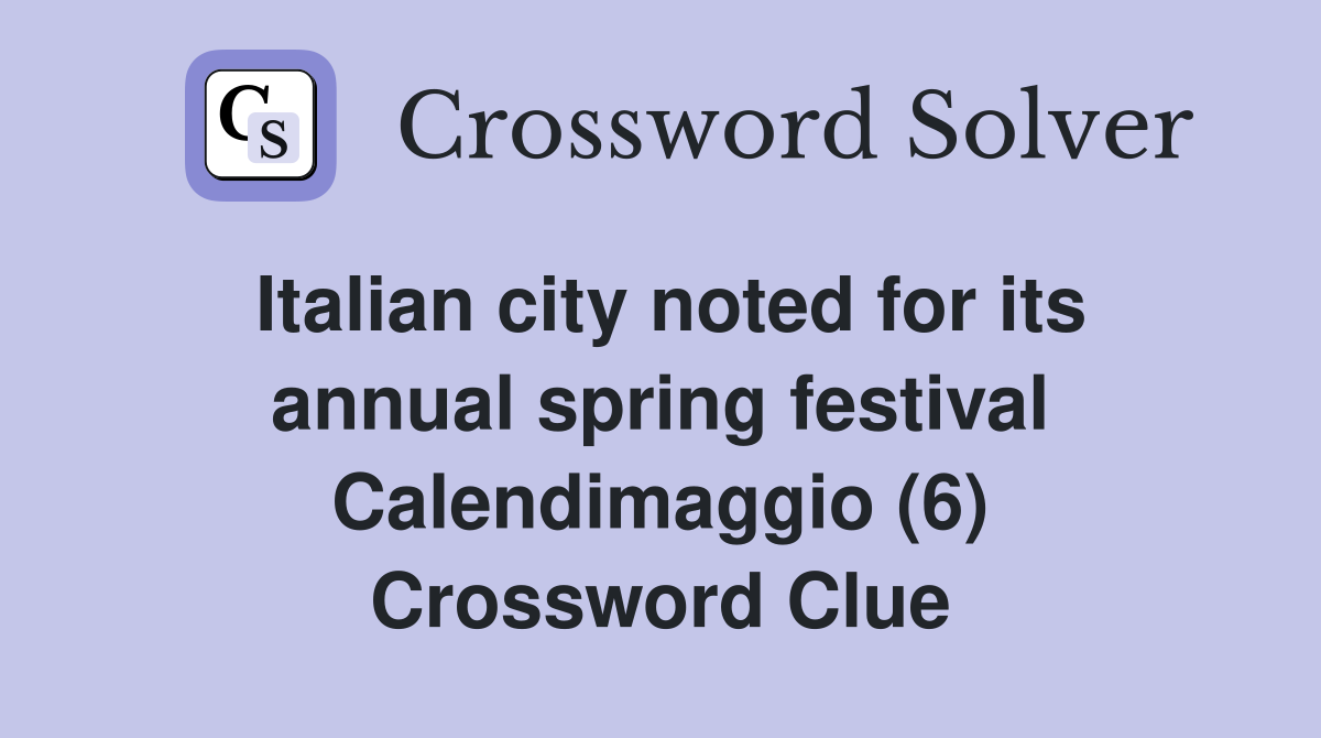 Italian city noted for its annual spring festival Calendimaggio (6) Crossword Clue
