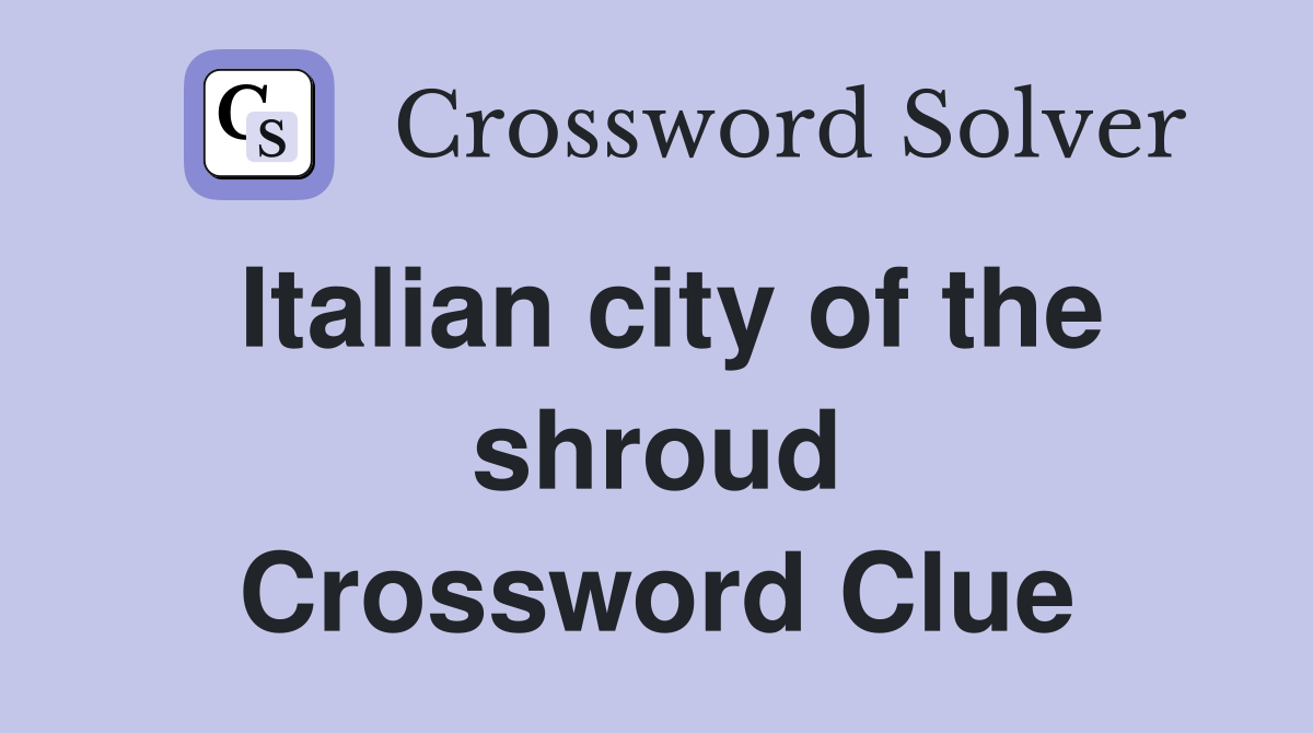 Italian city of the shroud Crossword Clue
