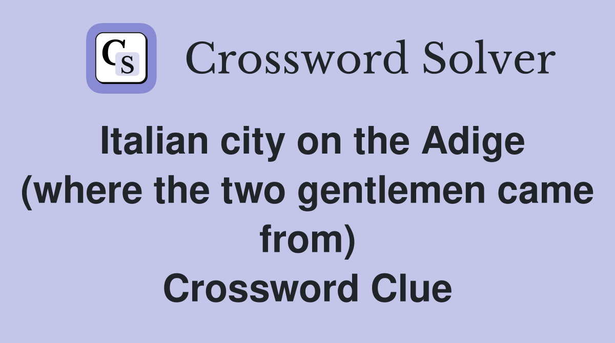 Italian city on the Adige (where the two gentlemen came from) Crossword Clue