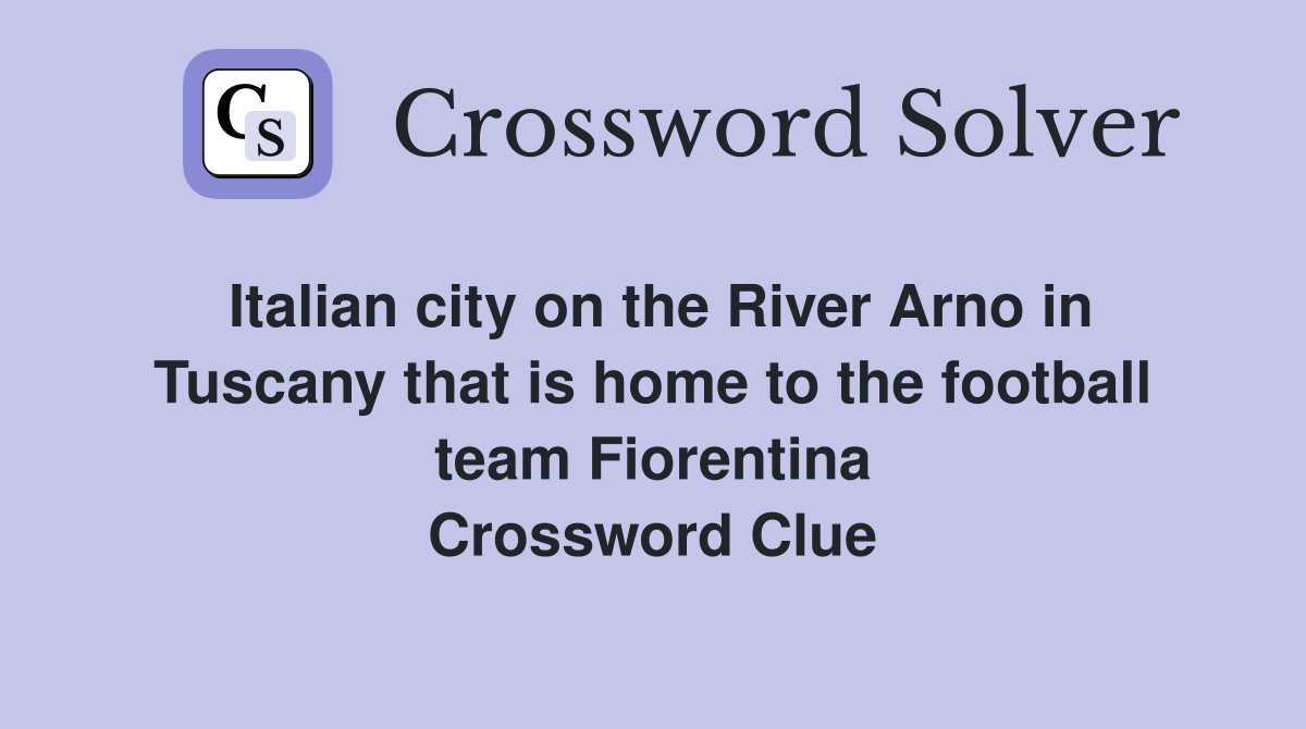 Italian city on the River Arno in Tuscany that is home to the football team Fiorentina Crossword Clue