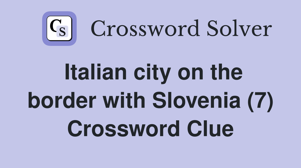 Italian city on the border with Slovenia (7) Crossword Clue