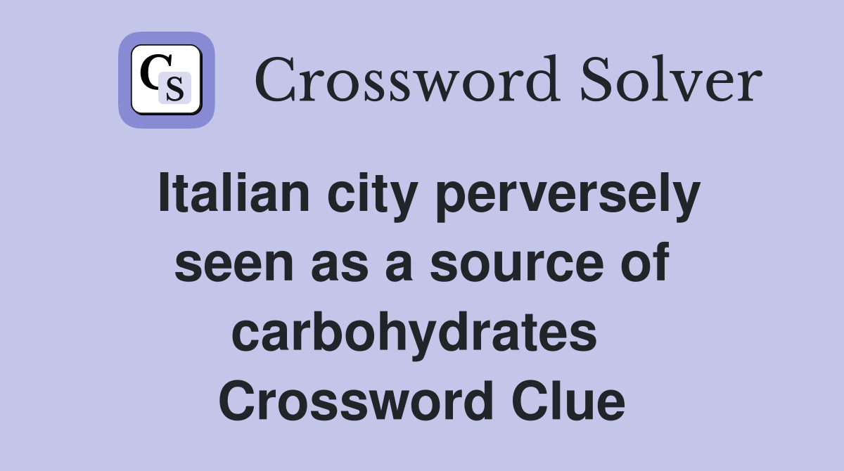 Italian city perversely seen as a source of carbohydrates  Crossword Clue