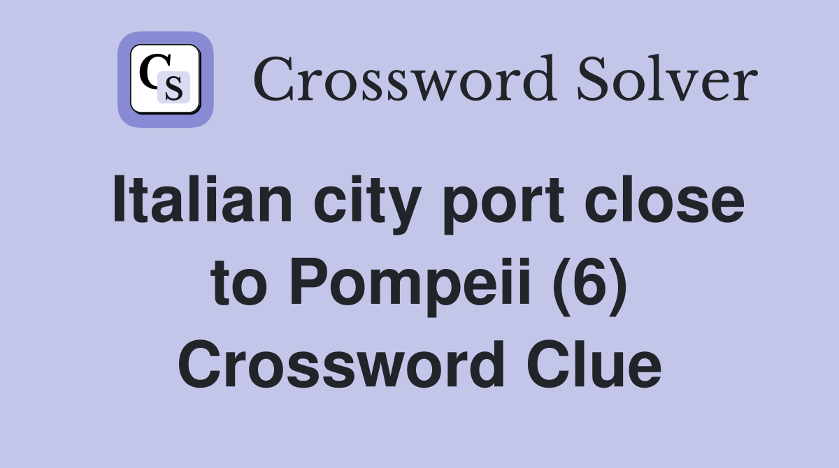 Italian city port close to Pompeii (6) Crossword Clue