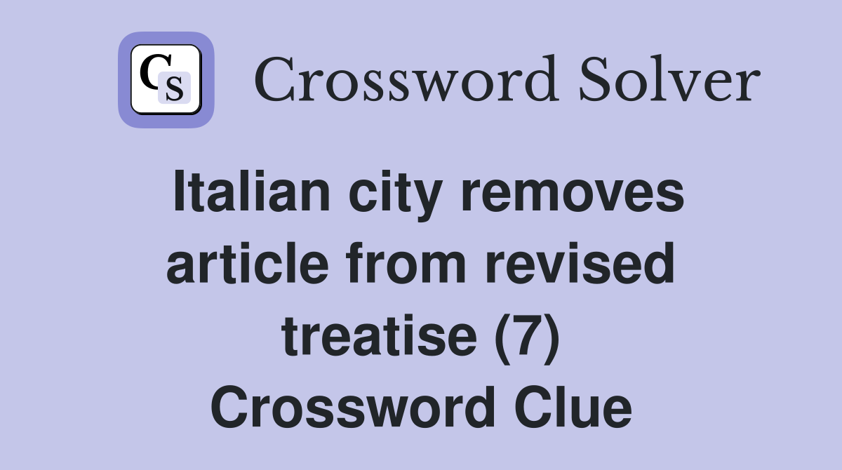 Italian city removes article from revised treatise (7) Crossword Clue