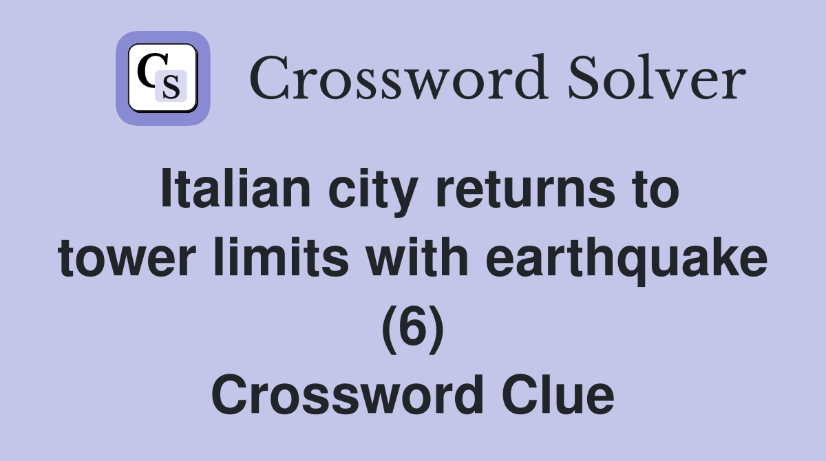 Italian city returns to tower limits with earthquake (6) Crossword Clue