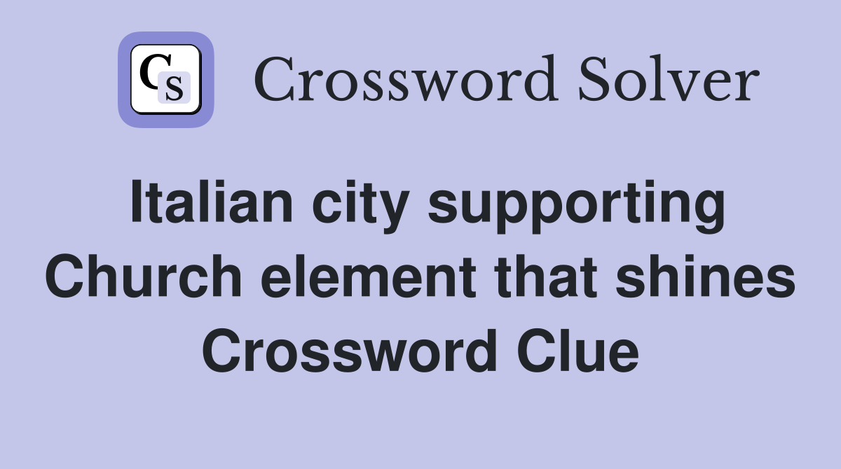 Italian city supporting Church element that shines Crossword Clue