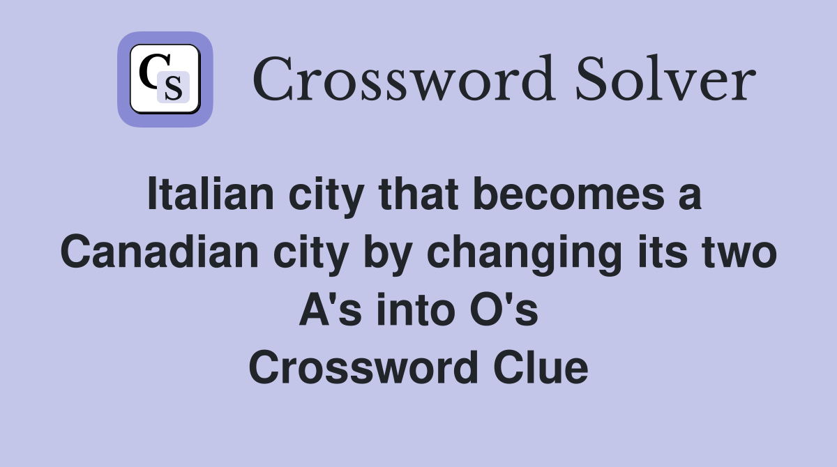 Italian city that becomes a Canadian city by changing its two A's into O's Crossword Clue