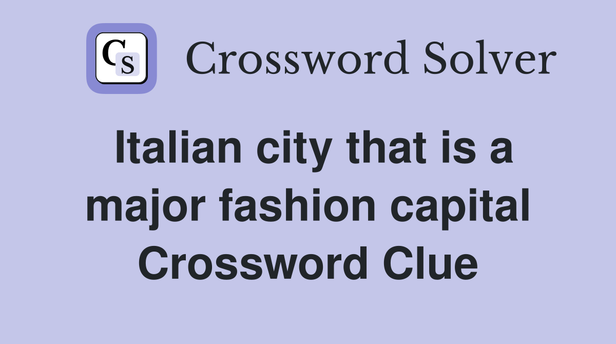 Italian city that is a major fashion capital Crossword Clue