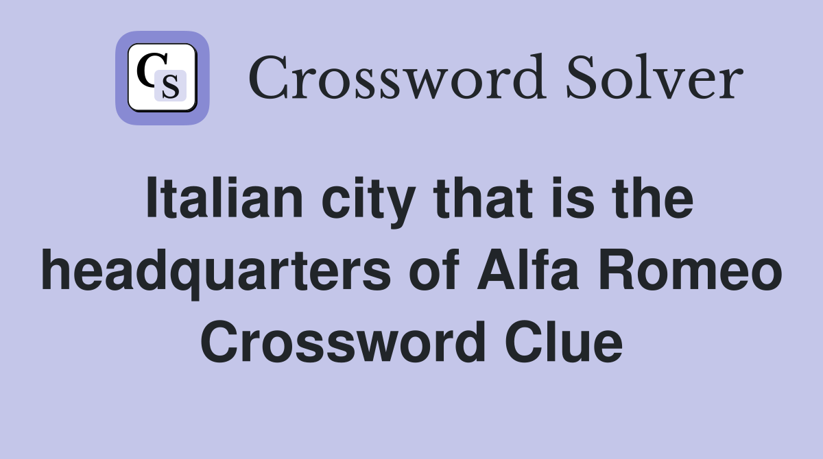 Italian city that is the headquarters of Alfa Romeo Crossword Clue