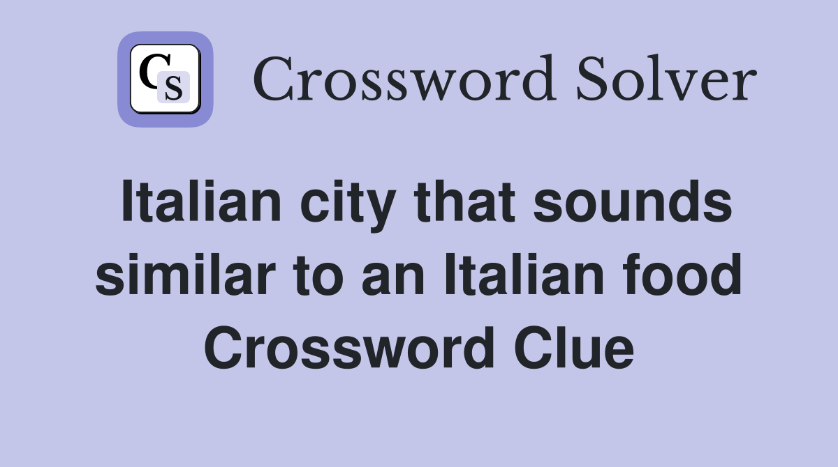 Italian city that sounds similar to an Italian food Crossword Clue