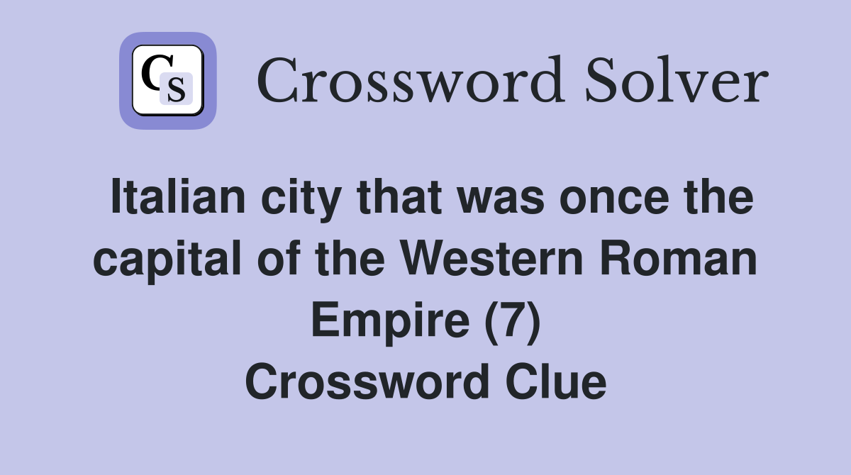 Italian city that was once the capital of the Western Roman Empire (7) Crossword Clue
